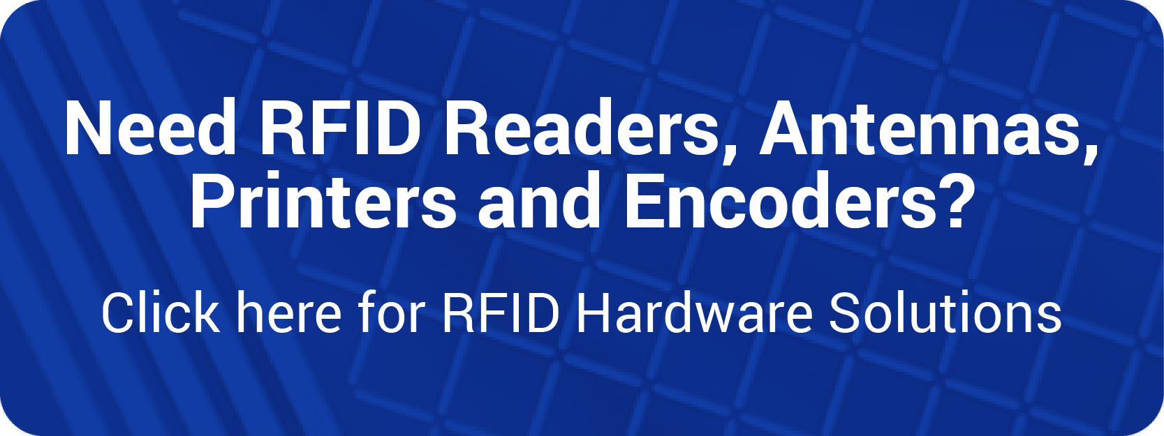 Need RFID Readers, Antennas, Printers and Encoders? Click Here